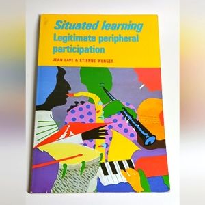 Situated Learning Legitimate Peripheral Participation  by Jean Lave & E. Wenger
